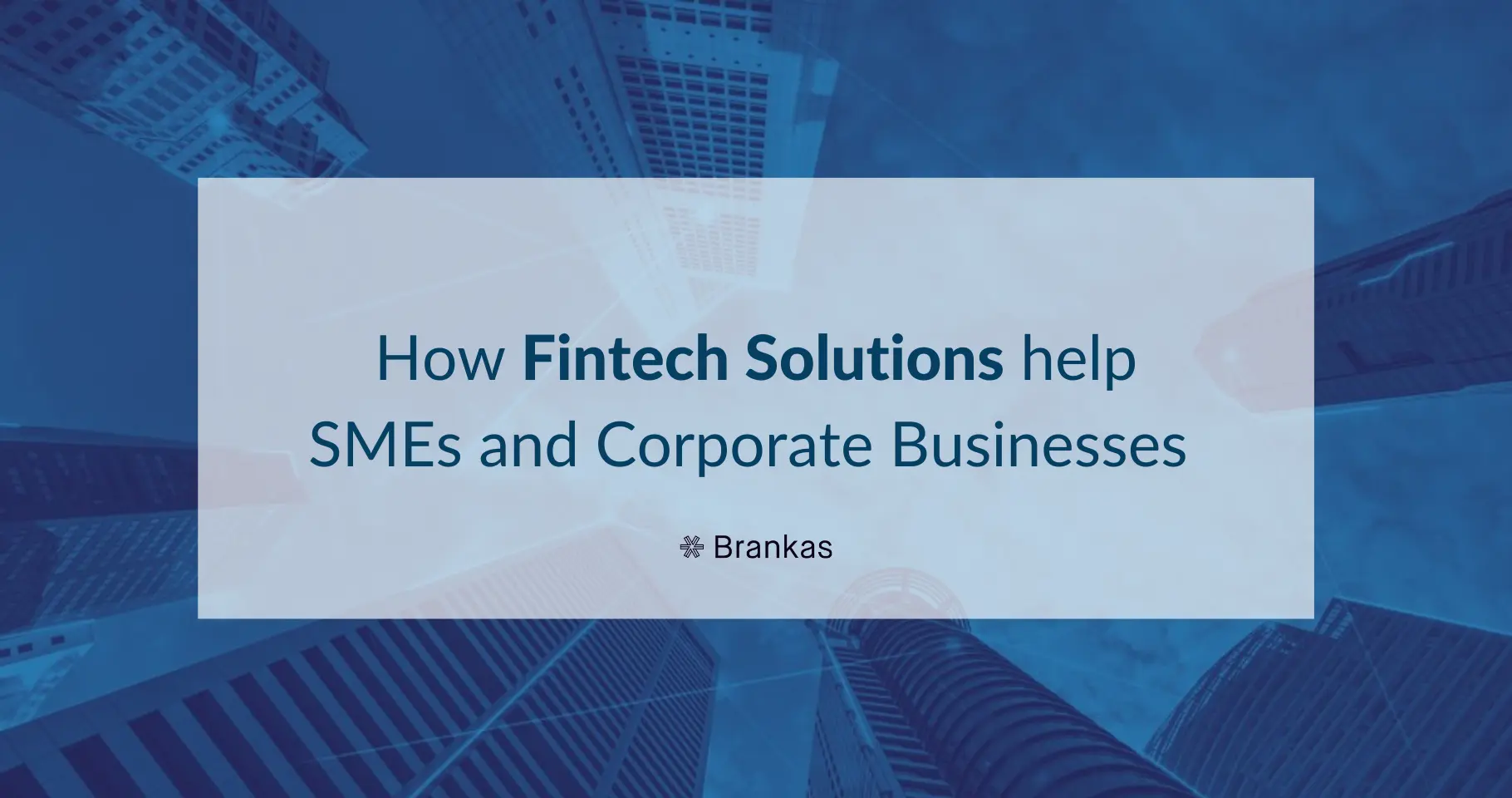 How Fintech Solutions help SMEs and Corporate Businesses
